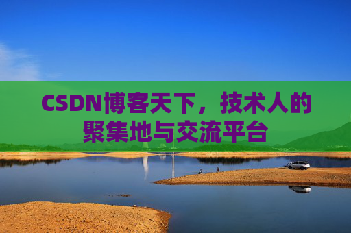 CSDN博客天下,技术人的聚集地与交流平台